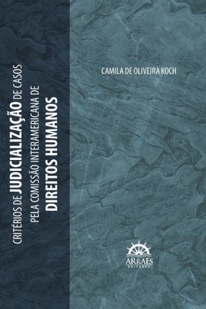 CRITÉRIOS DE JUDICIALIZAÇÃO DE CASOS PELA COMISSÃO INTERAMERICANA DE DIREITOS HUMANOS-0