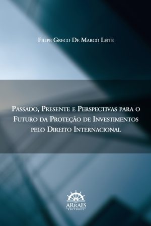 PASSADO, PRESENTE E PERSPECTIVAS PARA O FUTURO DA PROTEÇÃO DE INVESTIMENTOS PELO DIREITO INTERNACIONAL-0